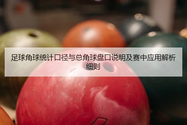 足球角球统计口径与总角球盘口说明及赛中应用解析细则