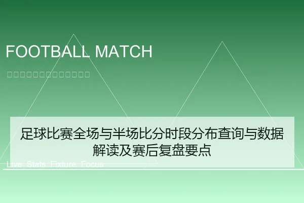 足球比赛全场与半场比分时段分布查询与数据解读及赛后复盘要点
